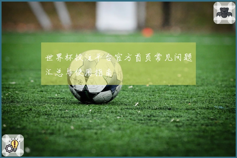 世界杯投注平台官方首页常见问题汇总与使用指南